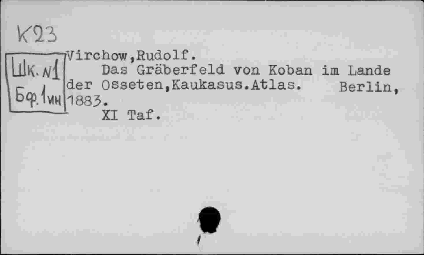 ﻿Lük. 4 (EqoJviH
Virchow,Rudolf.
Das Gräberfeld von Koban im Lande der Osseten,Kaukasus.Atlas. Berlin, 1883.
XI Taf.